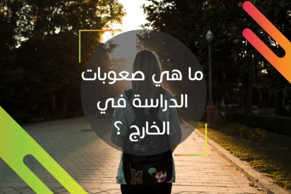 ما هي صعوبات الدراسة في الخارج ؟